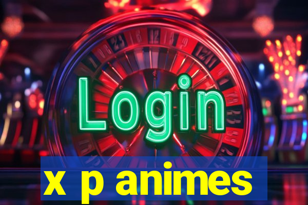 x p animes
